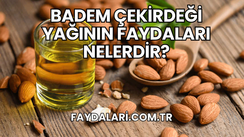 Badem Çekirdeği Yağının Faydaları Nelerdir?