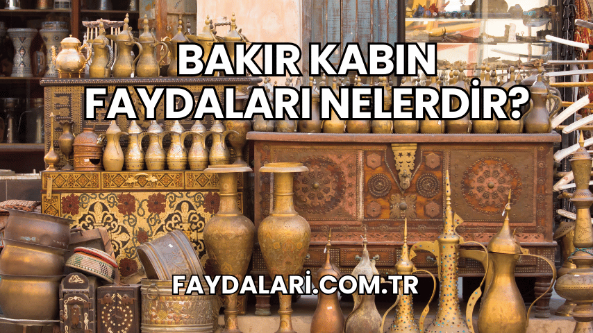 Bakır Kabın Faydaları Nelerdir?