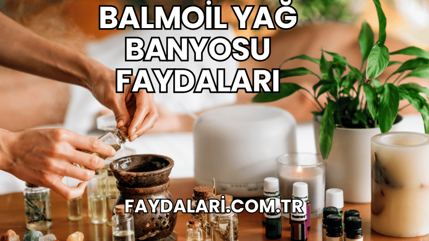 Balmoil Yağ Banyosu Faydaları