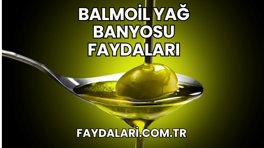 Balmoil Yağ Banyosu Faydaları