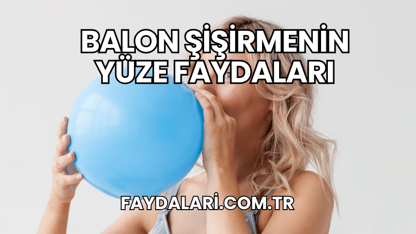 Balon Şişirmenin Yüze Faydaları