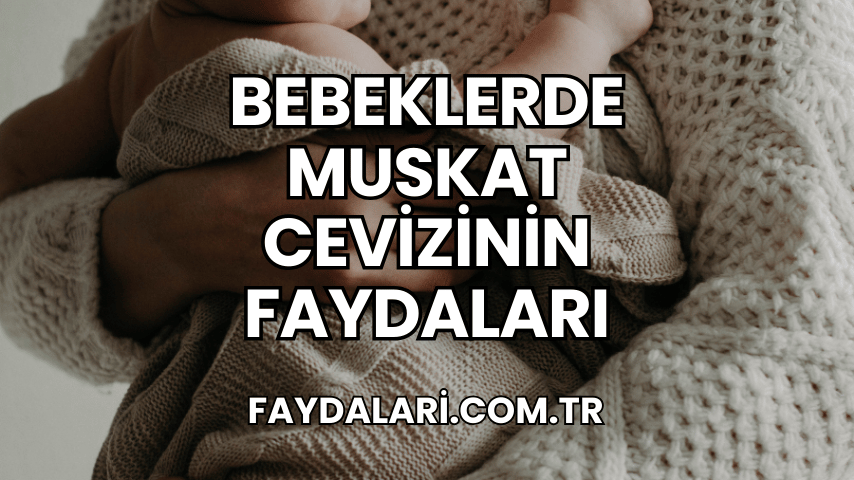 Bebeklerde Muskat Cevizinin Faydaları