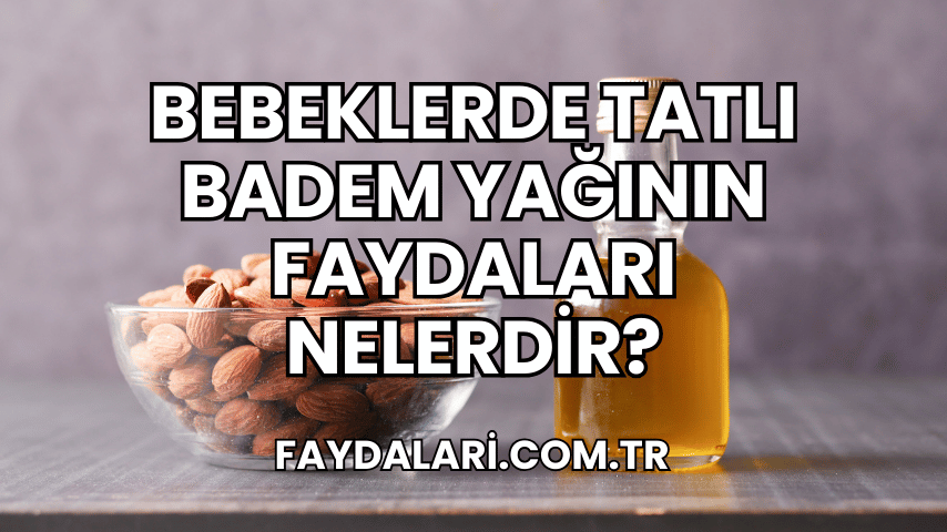 Bebeklerde Tatlı Badem Yağının Faydaları Nelerdir?