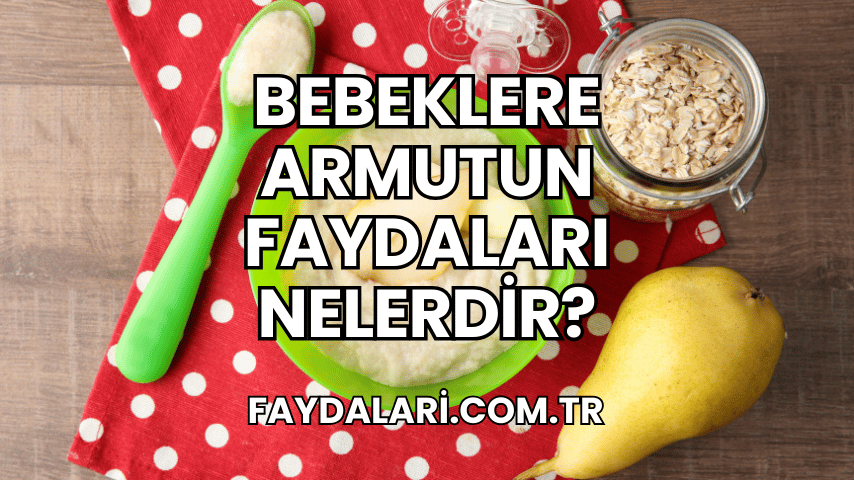 Bebeklere Armutun Faydaları Nelerdir?