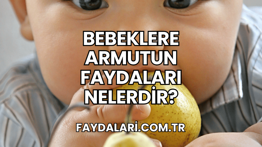 Bebeklere Armutun Faydaları Nelerdir?