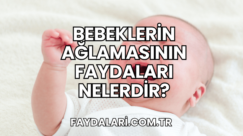 Bebeklerin Ağlamasının Faydaları Nelerdir?