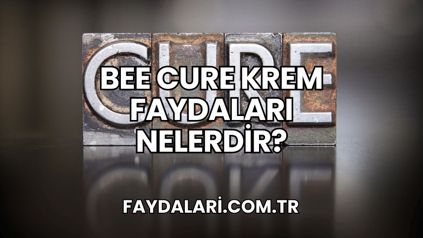 Bee Cure Krem Faydaları Nelerdir?