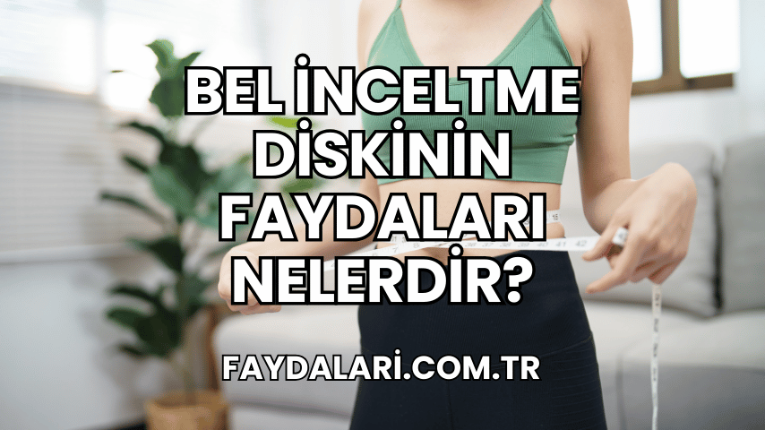 Bel İnceltme Diskinin Faydaları Nelerdir?