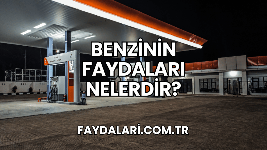 Benzinin Faydaları Nelerdir?