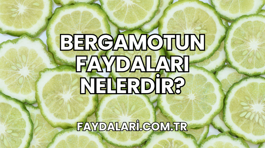 Bergamotun Faydaları Nelerdir?