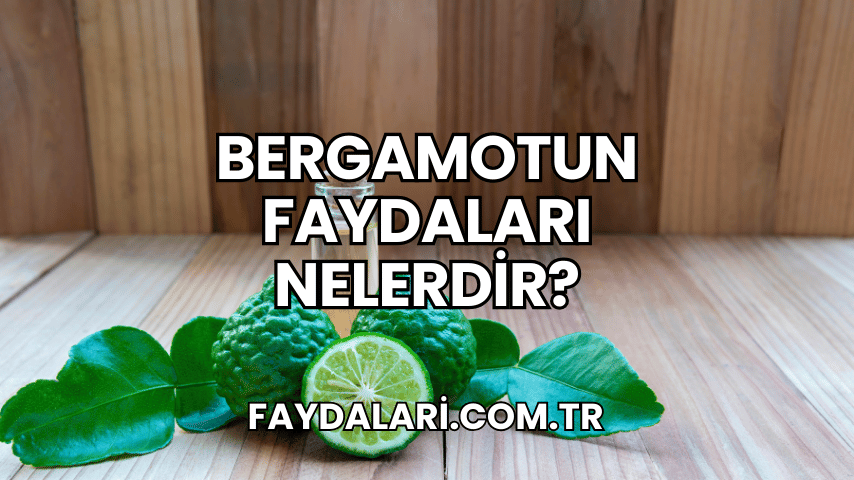 Bergamotun Faydaları Nelerdir?