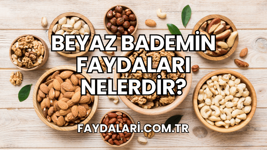 Beyaz Bademin Faydaları Nelerdir?