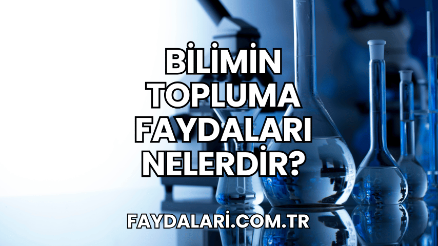 Bilimin Topluma Faydaları Nelerdir?