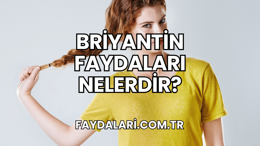 Briyantin Faydaları Nelerdir?