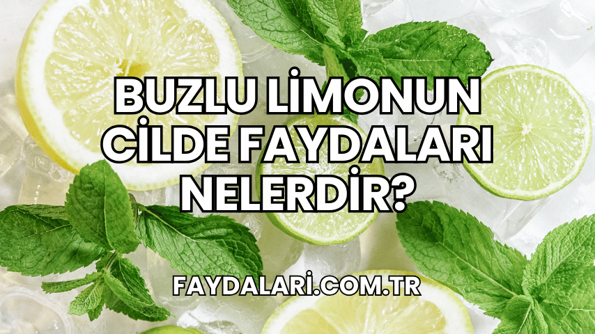 Buzlu Limonun Cilde Faydaları Nelerdir?