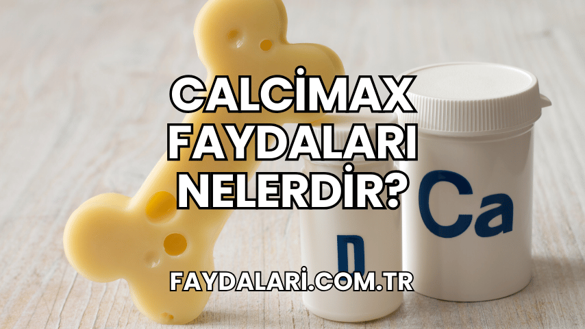 Calcimax Faydaları Nelerdir?