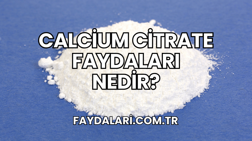 Calcium Citrate Faydaları Nedir?