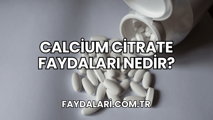 Calcium Citrate Faydaları Nedir?