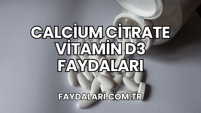 Calcium Citrate Vitamin D3 Faydaları