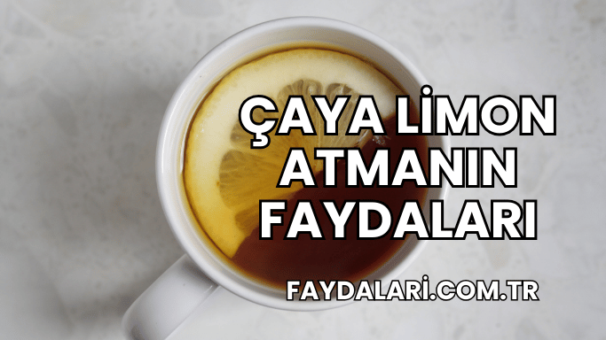 Çaya Limon Atmanın Faydaları