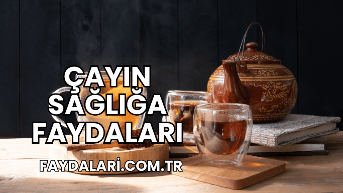 Çayın Sağlığa Faydaları