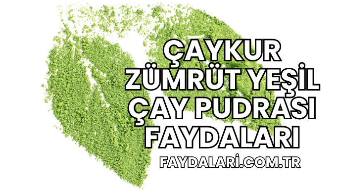 Çaykur Zümrüt Yeşil Çay Pudrası Faydaları