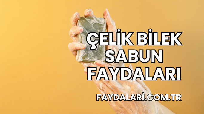 Çelik Bilek Sabun Faydaları