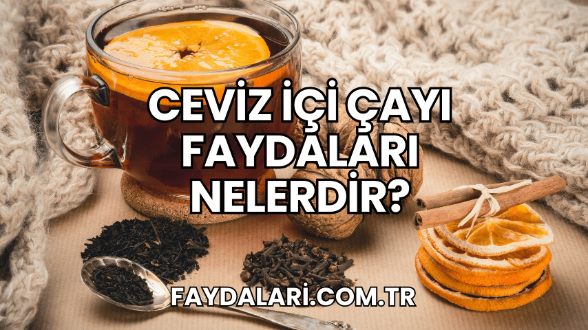 Ceviz İçi Çayı Faydaları Nelerdir?