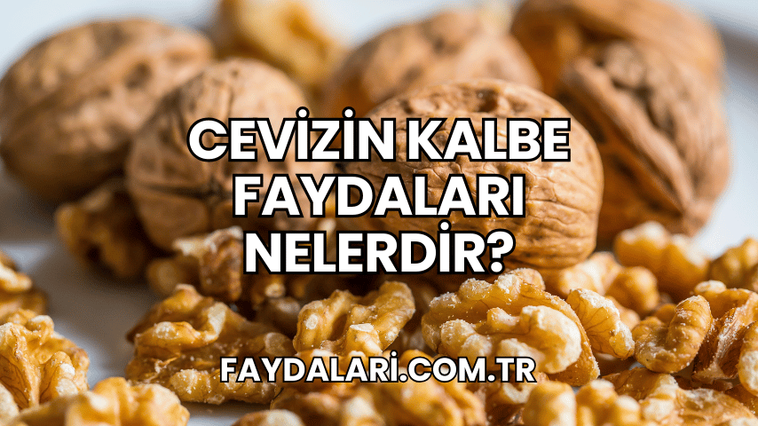 Cevizin Kalbe Faydaları Nelerdir?