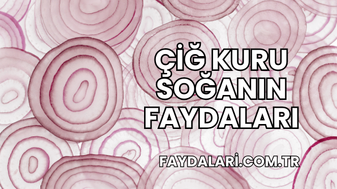 Çiğ Kuru Soğanın Faydaları