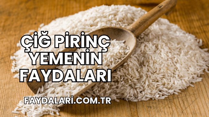 Çiğ Pirinç Yemenin Faydaları