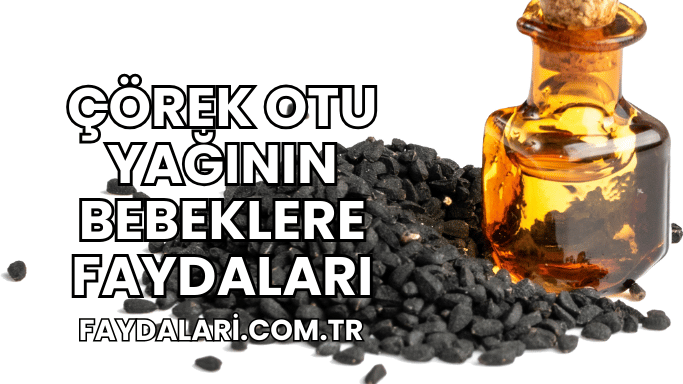 Çörek Otu Yağının Bebeklere Faydaları