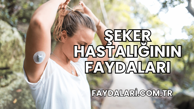 Şeker Hastalığının Faydaları