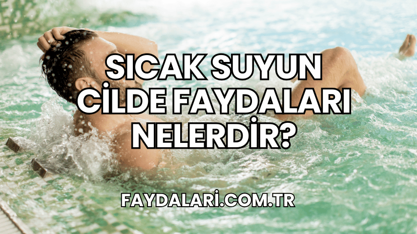 Sıcak Suyun Cilde Faydaları Nelerdir