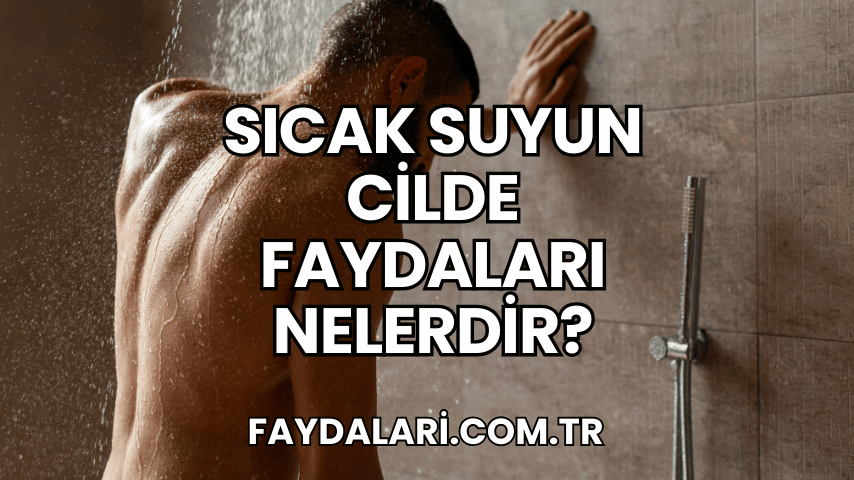 Sıcak Suyun Cilde Faydaları Nelerdir