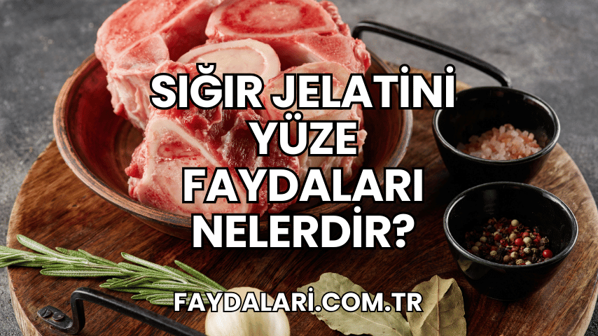 Sığır Jelatini Yüze Faydaları Nelerdir