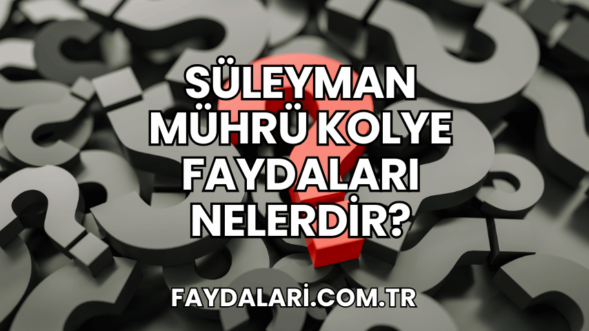 Süleyman Mührü Kolye Faydaları Nelerdir?