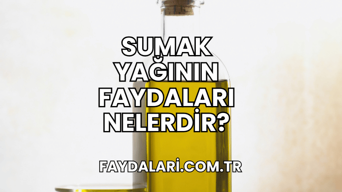 Sumak Yağının Faydaları Nelerdir?