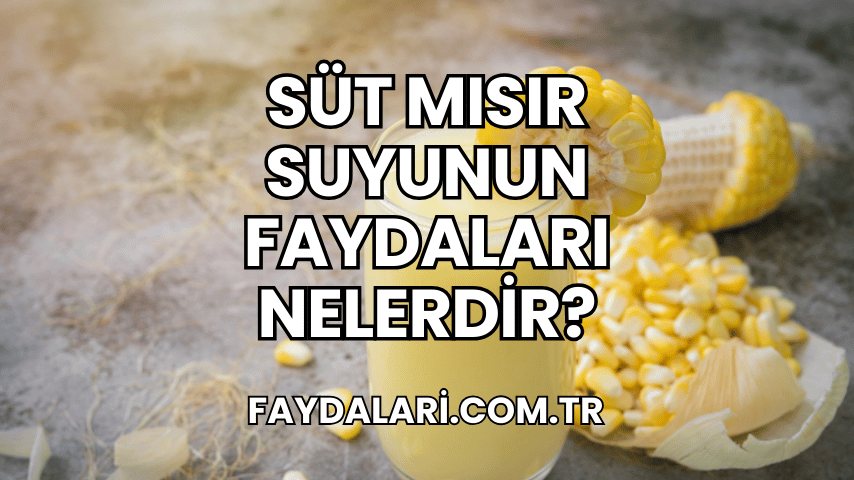 Süt Mısır Suyunun Faydaları Nelerdir?