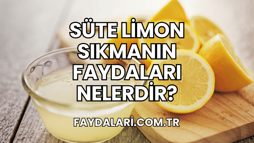 Sütün İçine Limon Sıkıp İçmenin Faydaları Nelerdir?