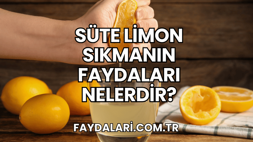 Sütün İçine Limon Sıkıp İçmenin Faydaları Nelerdir?