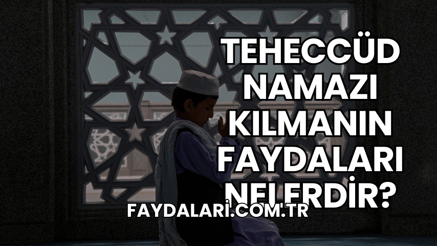 Teheccüd Namazı Kılmanın Faydaları Nelerdir?