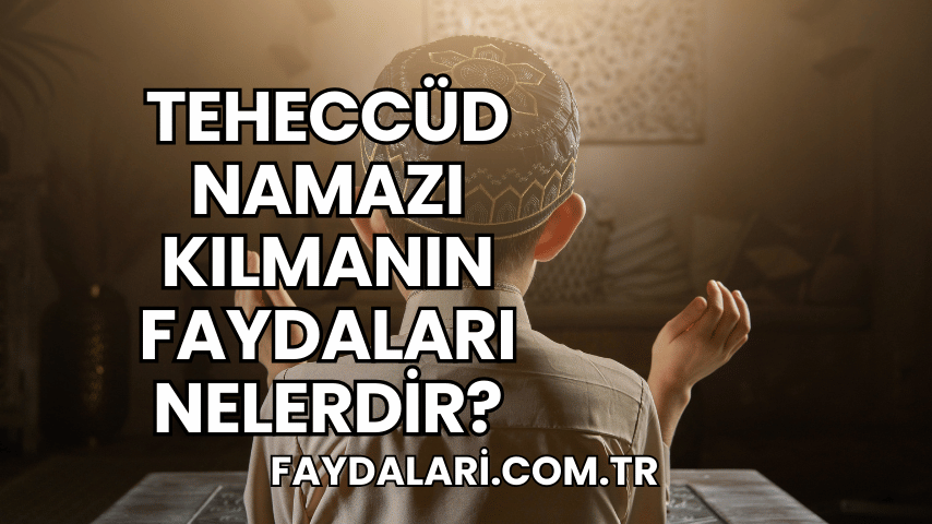 Teheccüd Namazı Kılmanın Faydaları Nelerdir?