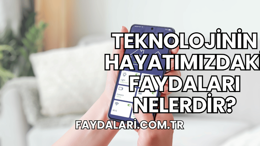 Teknolojinin Hayatımızdaki Faydaları Nelerdir?