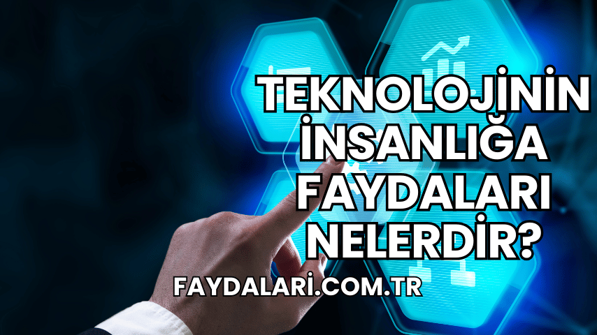 Teknolojinin İnsanlığa Faydaları Nelerdir?