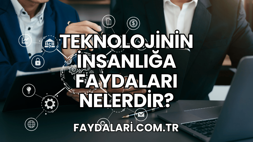 Teknolojinin İnsanlığa Faydaları Nelerdir?