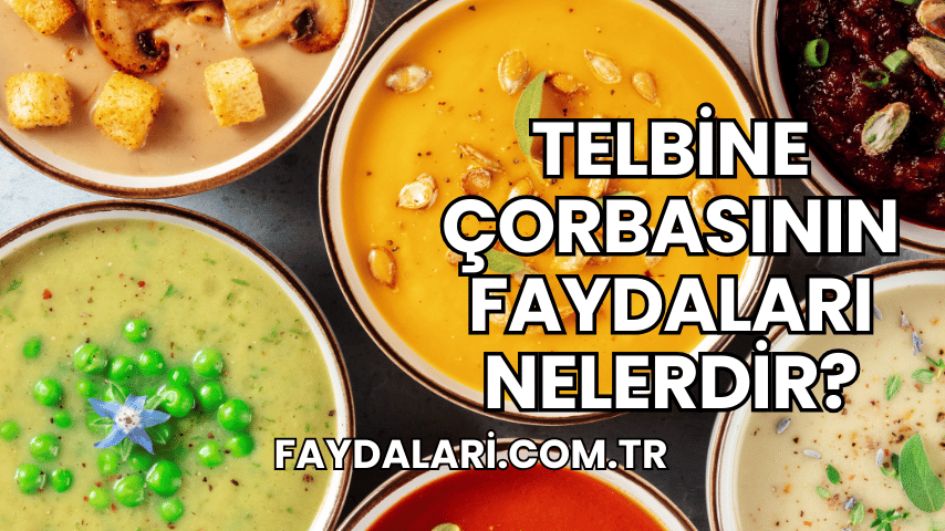 Telbine Çorbasının Faydaları Nelerdir?