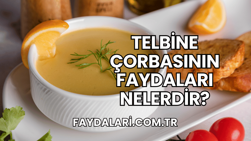 Telbine Çorbasının Faydaları Nelerdir?