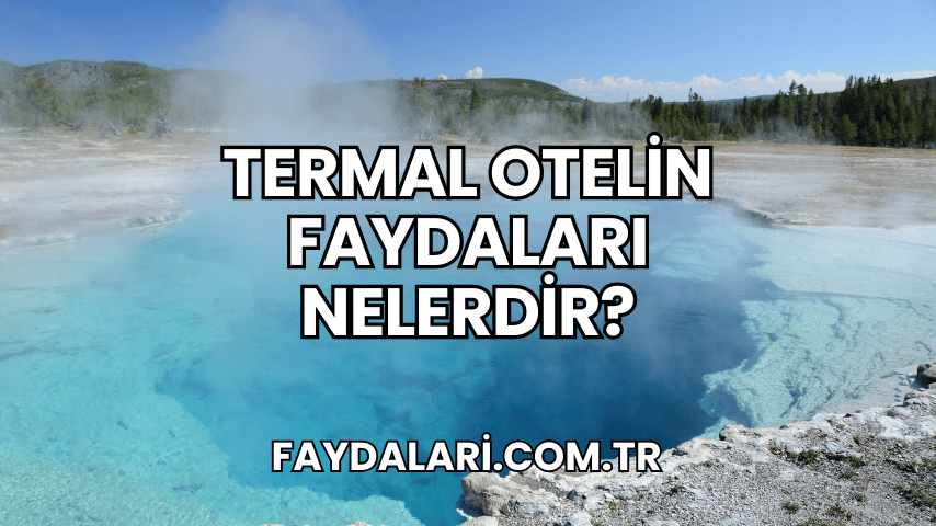 Termal Otelin Faydaları Nelerdir?