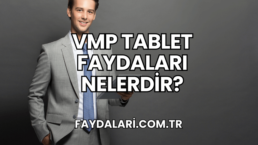 VMP Tablet Faydaları Nelerdir?